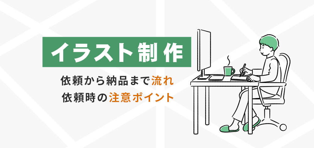 イラスト制作を依頼したい。依頼から納品まで流れ・依頼時の注意ポイント。