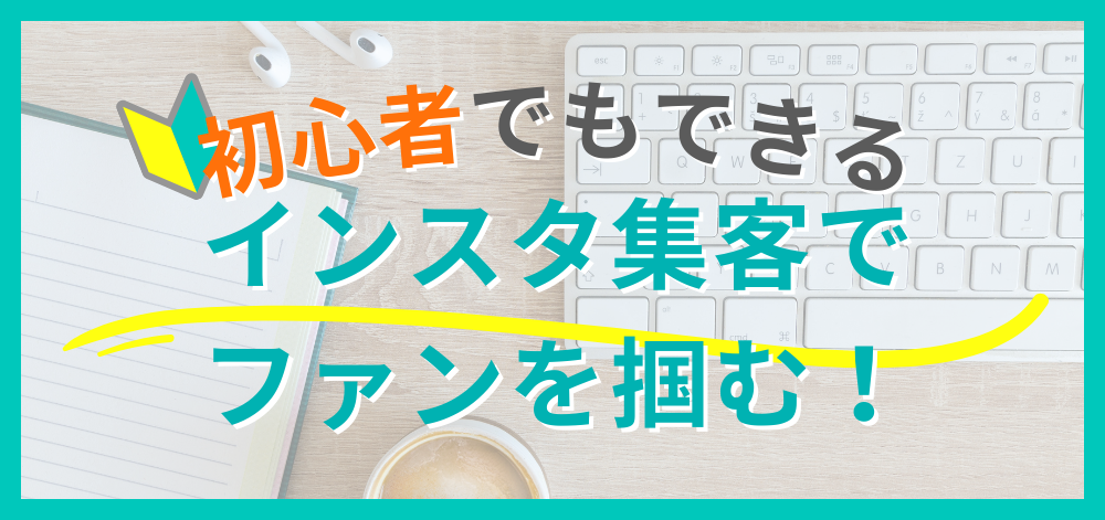 インスタ集客の始め方【初心者向け】フォロワー0から売上アップを目指そう！