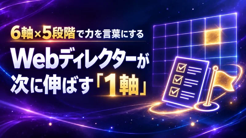 Webディレクターの力を6軸×5段階で言葉にする　次に伸ばす1軸の決め方