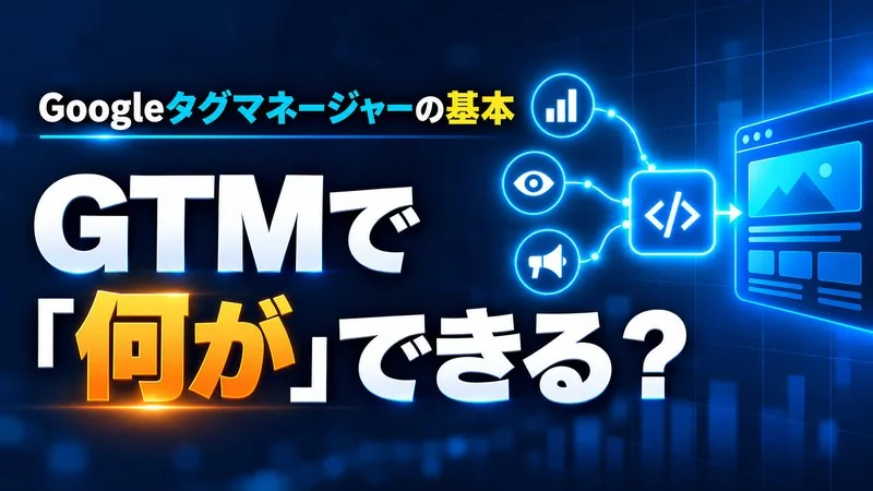 Googleタグマネージャー（GTM）とは？GA4との違いと設定の手順