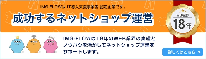 img-flowは18年のWEB業界の実績とノウハウを活かしてネットショップ運営をサポートします。